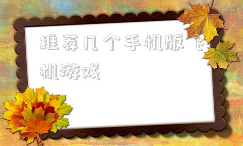 推荐几个手机版飞机游戏的简单介绍-第1张图片-太平洋在线下载