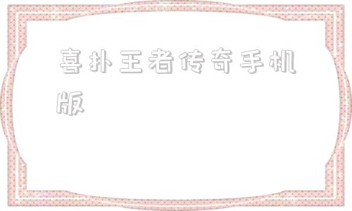 喜扑王者传奇手机版王者传奇手游电脑版模拟器