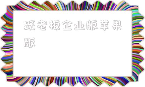 跃老板企业版苹果版企业微信苹果手机怎么下载不了