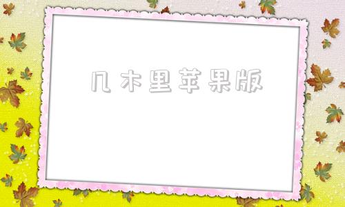 几木里苹果版几木里苹果手机不支持